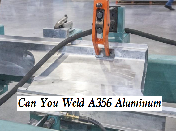 Can You Weld A356 Aluminum - How to Weld A356 Aluminum