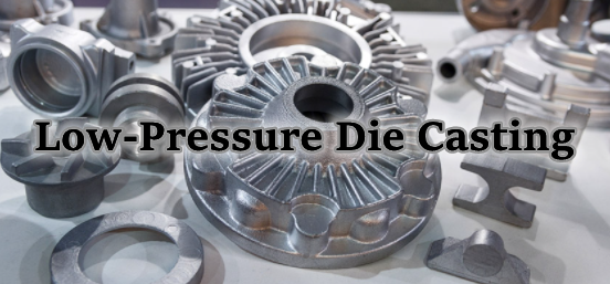Low-Pressure Die Casting: Working Principle, Technology, Pros and Cons